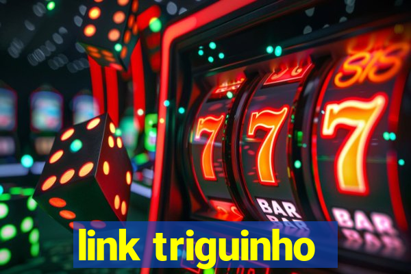 link triguinho